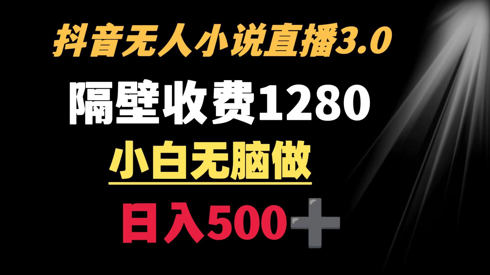 抖音小说无人3.0玩法 隔壁收费1280  轻松日入500+-创薯资源