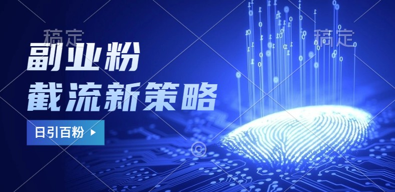 副业粉截流玩法与更新，不废号， 不封号。日引100+-创薯资源