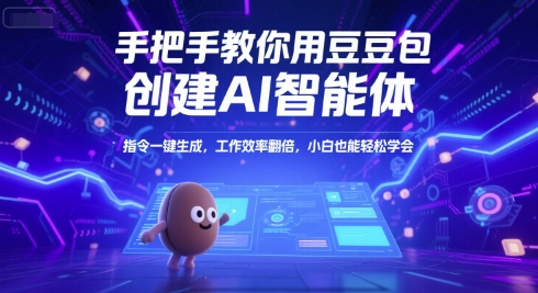手把手教你用豆包创建AI智能体，指令一键生成，工作效率翻倍，小白也能轻松学会-创薯资源