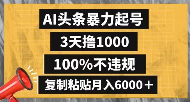 AI头条暴力起号，3天撸1000,100%不违规，复制粘贴月入6000＋【揭秘】-创薯资源