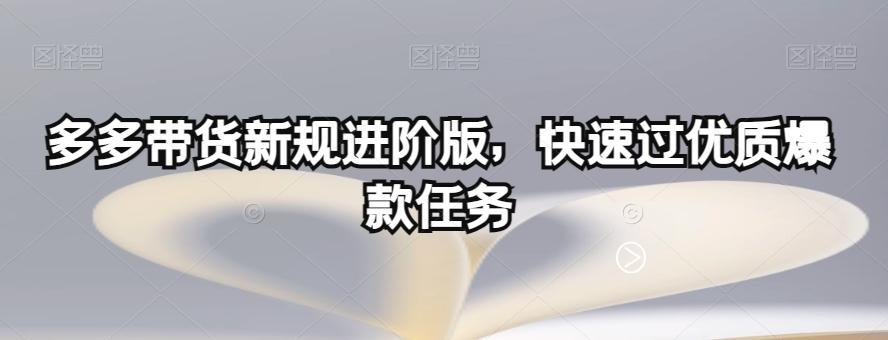 多多带货新规进阶版，快速过优质爆款任务-创薯资源