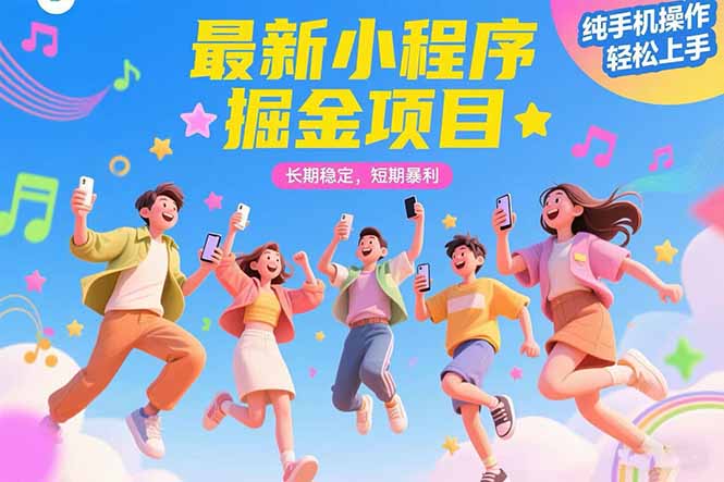 最新小程序掘金项目 长期稳定 短期暴利 纯手机操作  轻松上手！！！-创薯资源