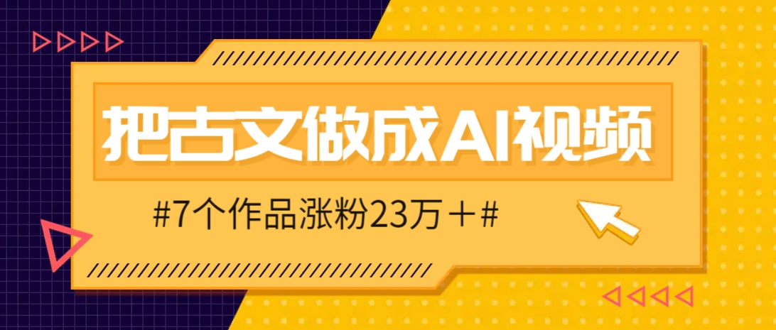 把课本里的古文做成爆火AI视频！流量猛的不行，7个作品涨粉23万＋-创薯资源