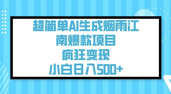 超简单AI生成烟雨江南爆款项目，疯狂变现，小白日入5张-创薯资源