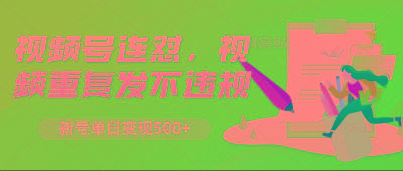 视频号连怼，视频重复发不违规，新号单日变现500+-创薯资源