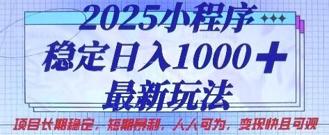 2025小程序稳定日入1k，最新玩法项目长期稳定，短期是利，人人可为，变现快且可观【揭秘】-创薯资源