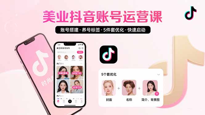 美业账号搭建，养号与标签设置，5件套优化，快速启动抖音运营-创薯资源
