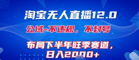 淘宝无人直播12.0，不封号，不违规，布局下半年旺季赛道，日入1k+(独家技术)【揭秘】-创薯资源