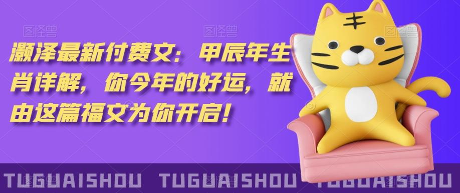 ‮泽灏‬最新‮费付‬文：甲‮年辰‬生肖详解，‮今你‬年的好运，就‮这由‬篇福文‮你为‬开启！-创薯资源