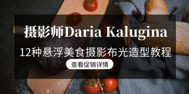 摄影师Daria Kalugina 12种悬浮美食摄影布光造型教程-21节课-中文字幕-创薯资源