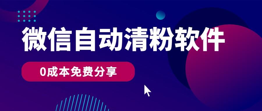 微信自动清粉软件，0成本免费分享，可自用可变现，一天400+-创薯资源