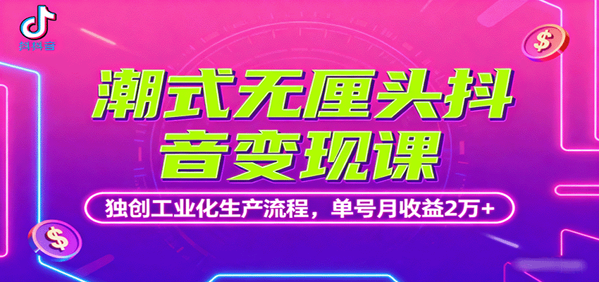 潮式无厘头抖音变现课，独创工业化生产流程，单号月收益2万+-创薯资源