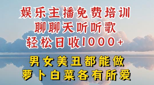 娱乐主播免费培训聊聊天听听歌轻松日收1K+，男女美丑都能做萝卜白菜各有所爱【揭秘】-创薯资源