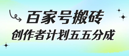 百家号搬砖项目，创作者计划五五分成，无需露脸、直播、拍视频，非常适合新手【揭秘】-创薯资源