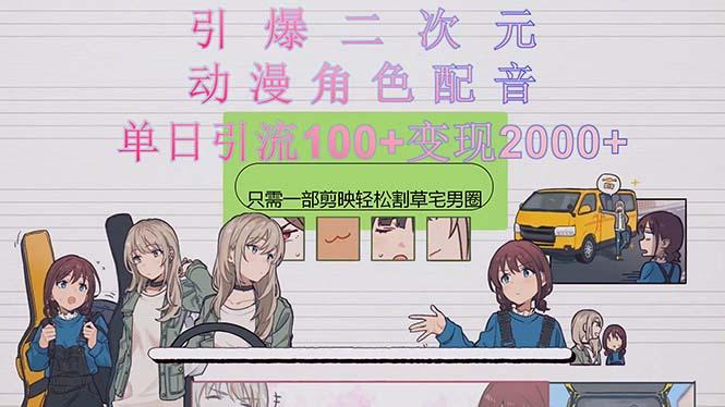 引爆二次元，用动漫角色配音割草宅男圈，只需一个剪映，轻松一天引流10…-创薯资源