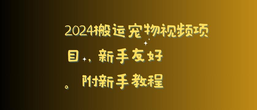 2024搬运宠物视频项目，新手友好，完美去重，附新手教程【揭秘】-创薯资源