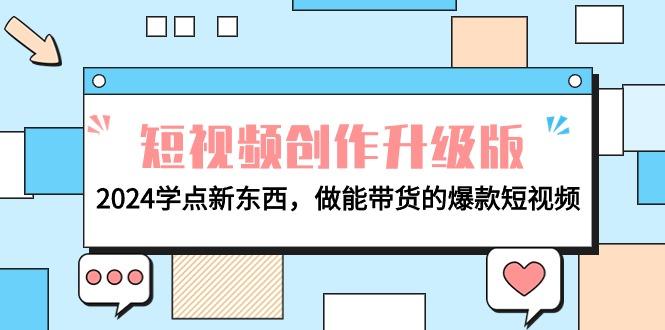 (9734期)电商人必看-短视频创作升级版：2024学点新东西，做能带货的爆款短视频-创薯资源