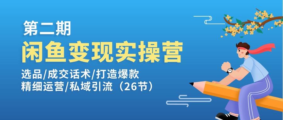 闲鱼变现实操训练营第2期：选品/成交话术/打造爆款/精细运营/私域引流-创薯资源