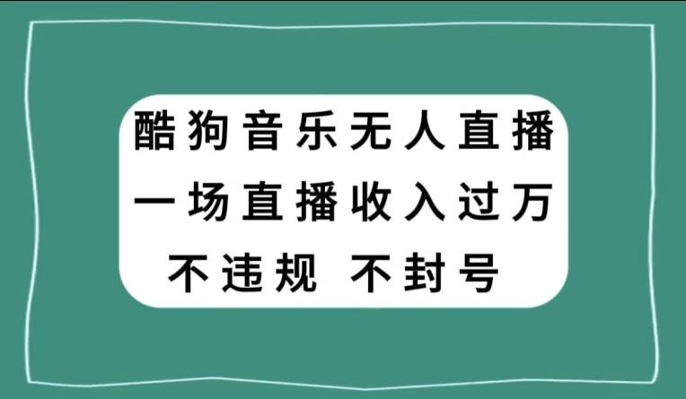 酷狗音乐无人直播，一场直播收入过万，可批量做-创薯资源