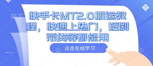 快手卡MT2.0搬运教程，快速上热门，短剧带货等都能用-创薯资源