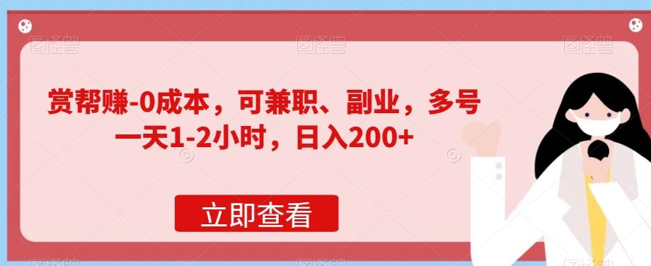 赏帮赚-0成本，可兼职、副业，多号一天1-2小时，日入200+-创薯资源