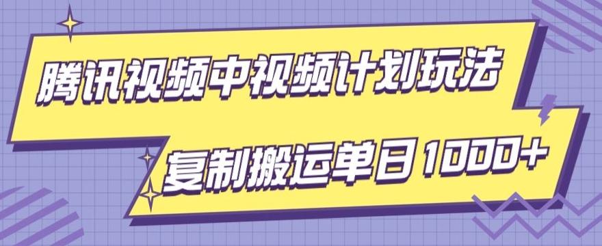 腾讯视频中视频计划项目玩法，简单搬运复制可刷爆流量，轻松单日收益1000+-创薯资源