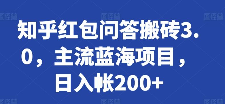 知乎红包问答搬砖3.0，主流蓝海项目，日入帐200+【揭秘】-创薯资源