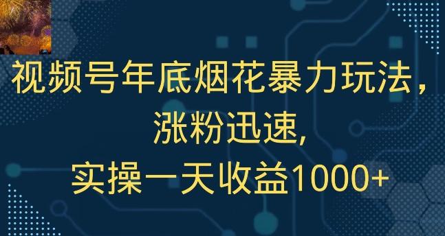 视频号年底烟花暴力玩法，涨粉迅速,实操一天收益1000+-创薯资源