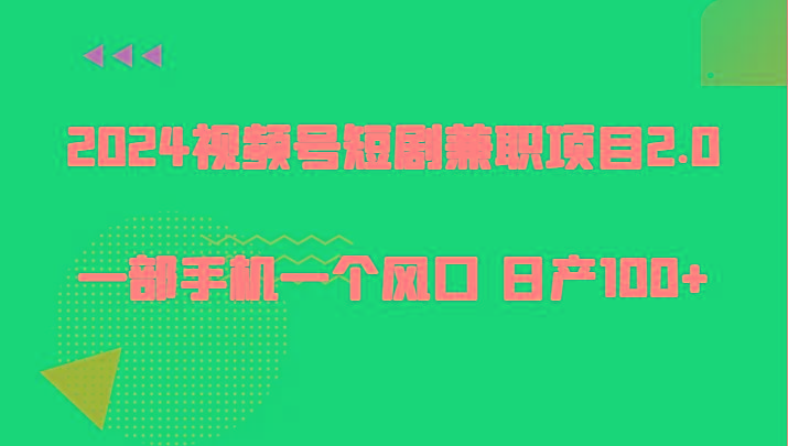 2024视频号短剧兼职项目2.0、一部手机一个风口 日产100+-创薯资源