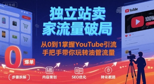 独立站卖家流量破局：从0到1掌握YouTube引流，手把手带你玩转油管流量-创薯资源