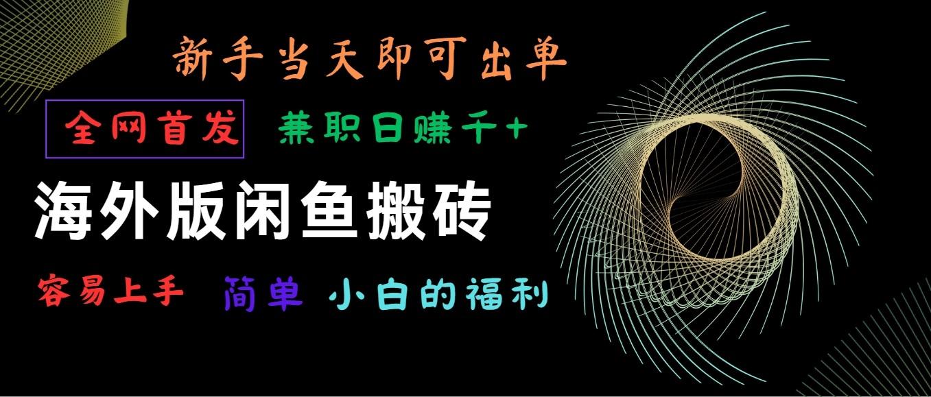 海外版闲鱼搬砖项目，全网首发，容易上手，小白当天即可出单，兼职日赚1000+-创薯资源