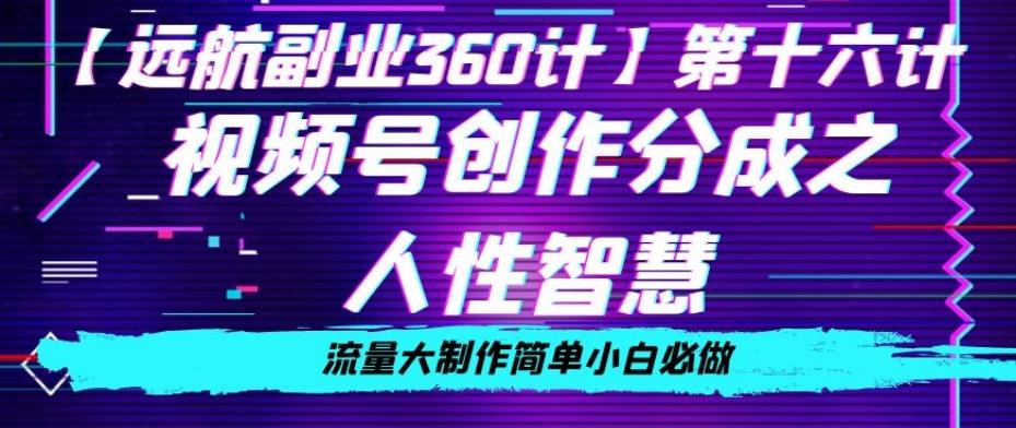 价值980的视频号创作分成之人性智慧，流量大制作简单小白必做【揭秘】-创薯资源