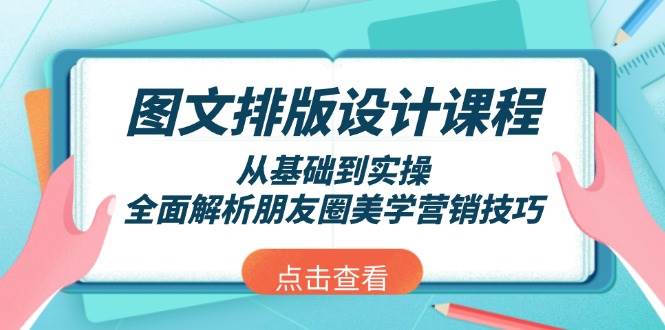 图文排版设计课程，从基础到实操，全面解析朋友圈美学营销技巧-创薯资源