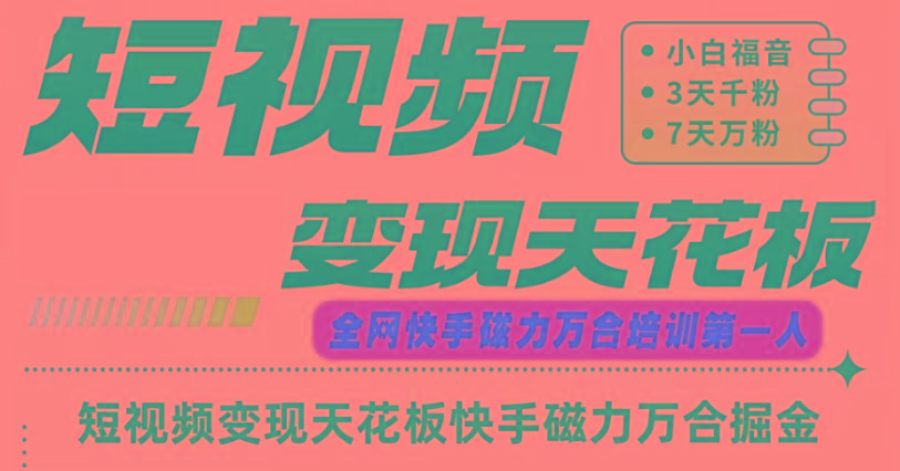 快手磁力万合短视频变现天花板+7天W粉号操作SOP-创薯资源