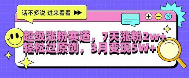 超级涨粉赛道，每天半小时，7天涨粉2W+，轻松过原创，三月变现5W+【揭秘】-创薯资源