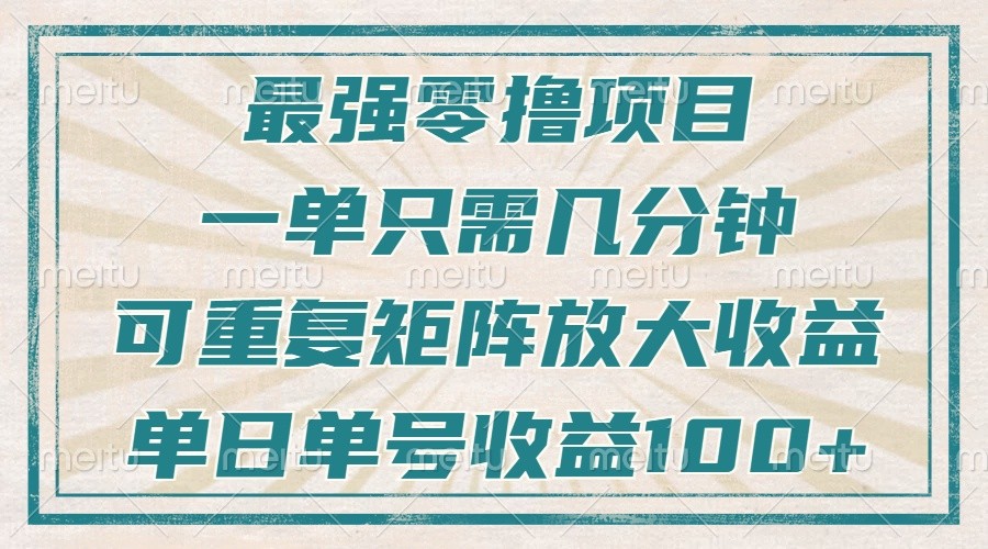 最强零撸项目，解放双手，几分钟可做一次，可矩阵放大撸收益，单日轻松收益100+，-创薯资源