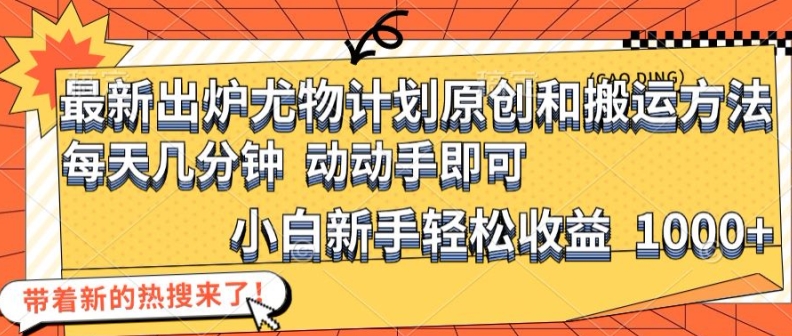 最新出炉尤物计划原创和搬运方法，简单易操作，动动手，小白新手轻松日入1000+【揭秘】-创薯资源