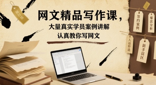 网文精品写作课，大量真实学员案例讲解，认真教你写网文-创薯资源