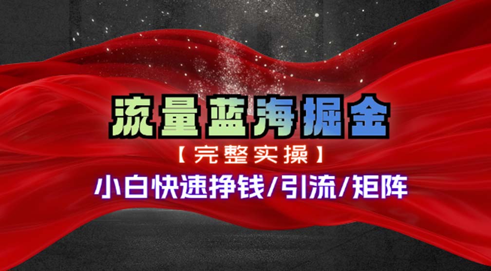 热门赛道掘金_小白快速入局挣钱，可矩阵【完整实操】-创薯资源