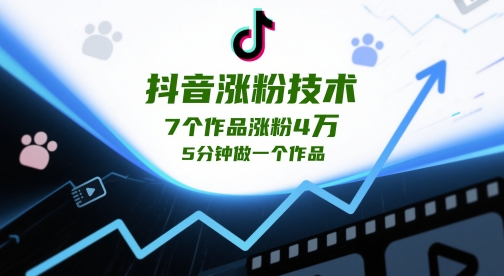 抖音涨粉技术，7个作品涨粉4W，5分钟做一个作品-创薯资源