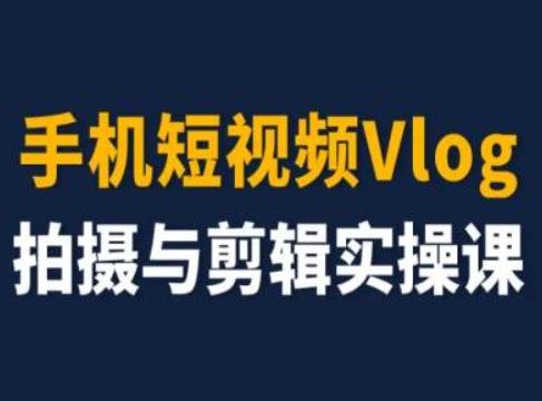 手机短视频Vlog拍摄与剪辑实操课，小白变大师-创薯资源