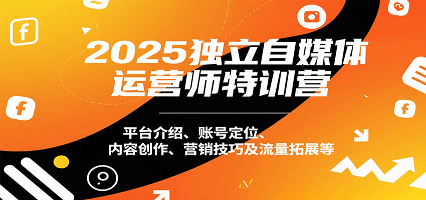 2025独立自媒体运营师特训营：平台介绍、账号定位、内容创作、营销技巧及流量拓展等-创薯资源