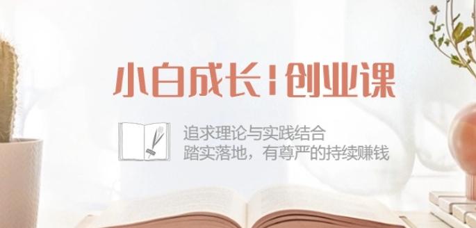 小白成长创业课：追求理论与实践结合，踏实落地，有尊严的持续赚钱-42节-创薯资源