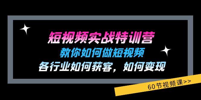 短视频实战特训营：教你如何做短视频，各行业如何获客，如何变现 (60节)-创薯资源