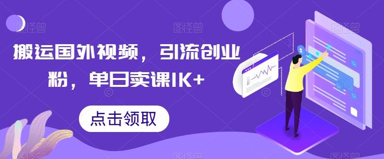 搬运国外视频，引流创业粉，单日卖课1K+【揭秘】-创薯资源