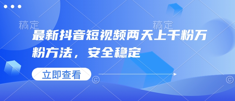 最新抖音短视频两天上千粉万粉方法，安全稳定-创薯资源