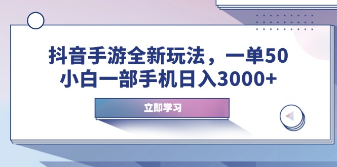 抖音手游全新玩法，一单50，小白一部手机日入3000+-创薯资源