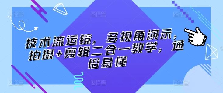 技术流运镜，多视角演示，拍摄+剪辑二合一教学，通俗易懂-创薯资源