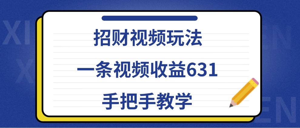 招财视频玩法，一条视频收益631，手把手教学-创薯资源