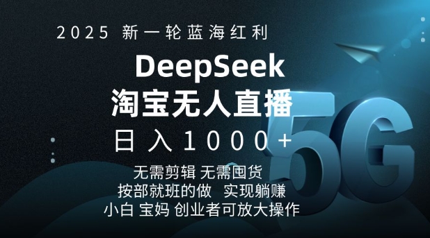 2025新一轮蓝海红利淘宝deepseek独家推出淘宝无人直播5.0躺Z项目，日入多张-创薯资源